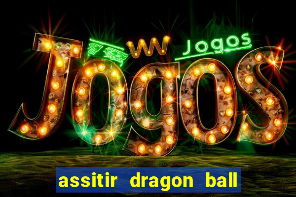 assitir dragon ball z dublado